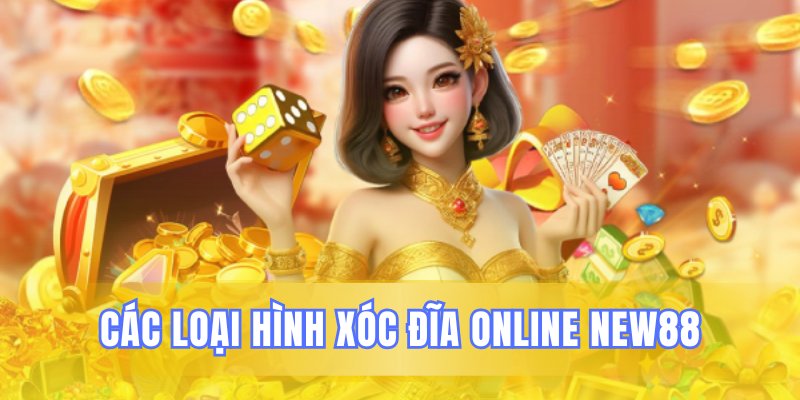 Những phiên bản xóc đĩa trực tuyến đa dạng tại New88