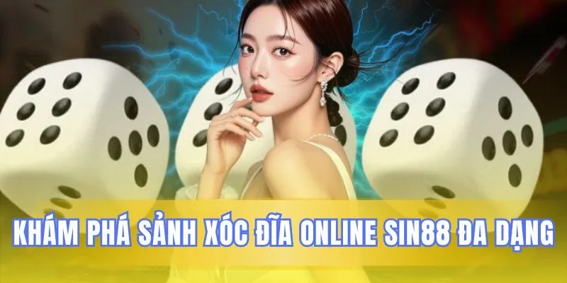 Sin88 quy tụ sảnh xóc đĩa đa dạng bậc nhất