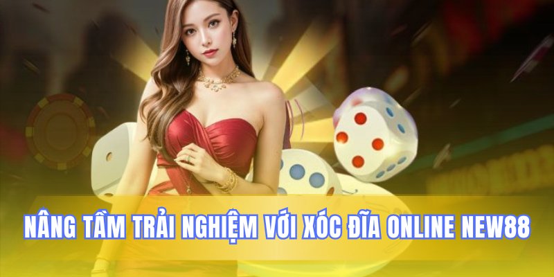 Trải nghiệm xóc đĩa trực tuyến tại New88 thật khác biệt