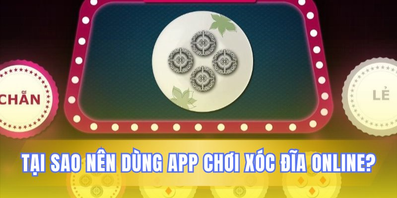Những lý do nên trải nghiệm ứng dụng xóc đĩa