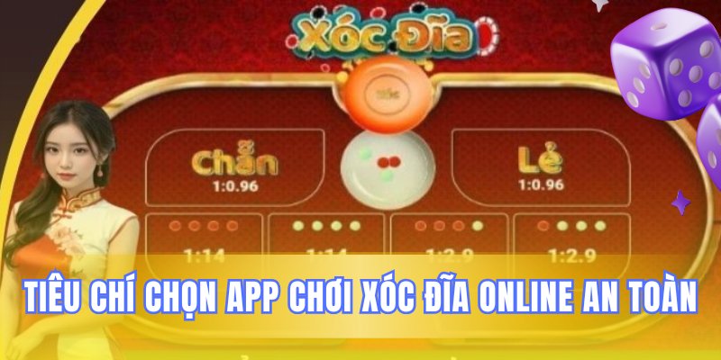 Yếu tố quan trọng chọn app xóc đĩa an toàn